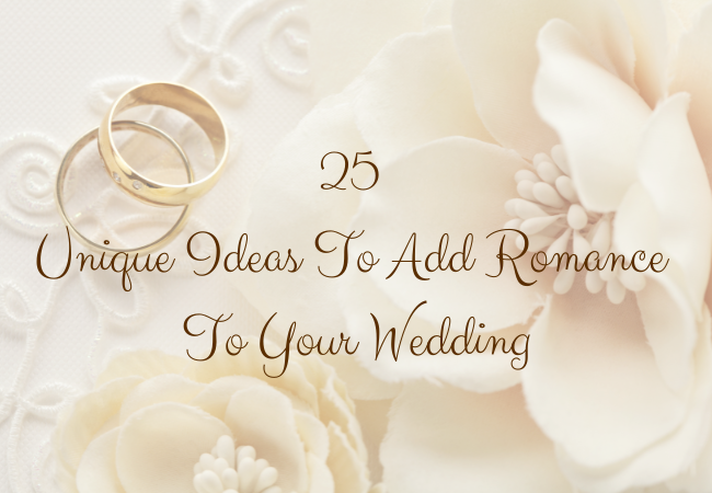 25 Unique Ideas To Add Romance To Your Wedding